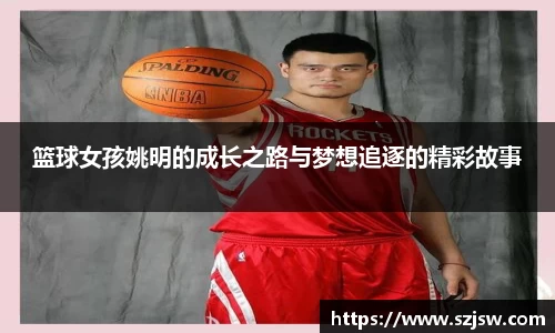 篮球女孩姚明的成长之路与梦想追逐的精彩故事