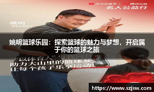 姚明篮球乐园：探索篮球的魅力与梦想，开启属于你的篮球之旅