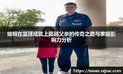 姚明在篮球成就上超越父亲的传奇之路与家庭影响力分析