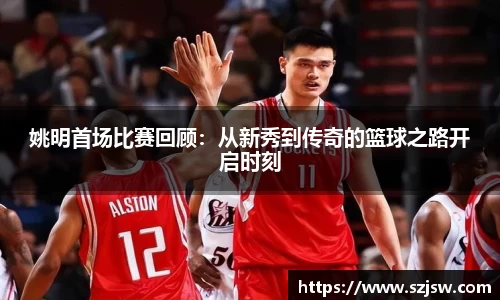 姚明首场比赛回顾：从新秀到传奇的篮球之路开启时刻