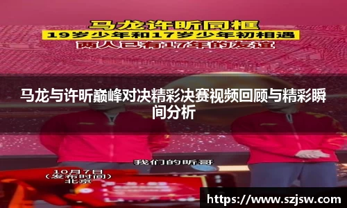 马龙与许昕巅峰对决精彩决赛视频回顾与精彩瞬间分析